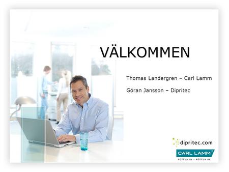 VÄLKOMMEN Thomas Landergren – Carl Lamm Göran Jansson – Dipritec.
