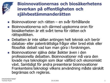 FINANSMINISTERIET 20.10.2003Tuomas Pöysti1 Bioinnovationernas och biosäkerhetens inverkan på offentligheten och självbestämmanderätten  Bioinnovationer.
