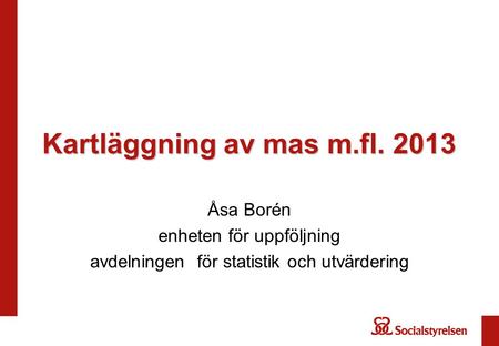 Kartläggning av mas m.fl. 2013 Åsa Borén enheten för uppföljning avdelningen för statistik och utvärdering.