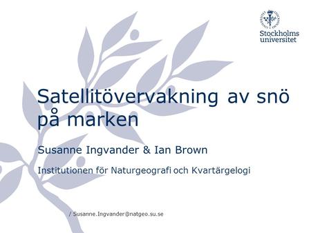 Satellitövervakning av snö på marken Susanne Ingvander & Ian Brown Institutionen för Naturgeografi och Kvartärgelogi /
