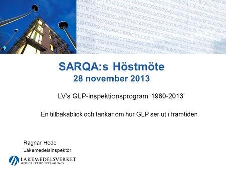 SARQA:s Höstmöte 28 november 2013 LV's GLP-inspektionsprogram 1980-2013 En tillbakablick och tankar om hur GLP ser ut i framtiden Ragnar Hede Läkemedelsinspektör.
