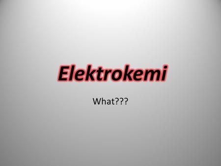 Elektrokemi What???.