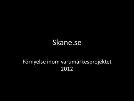 Skane.se Förnyelse inom varumärkesprojektet 2012.