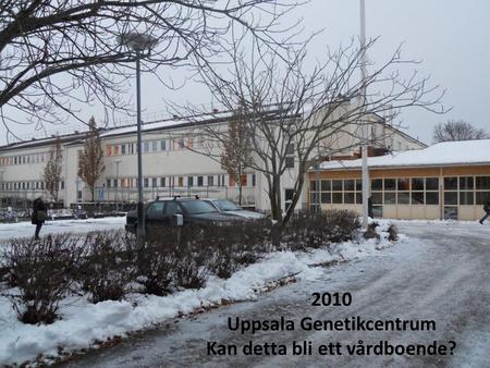 2010 Uppsala Genetikcentrum Kan detta bli ett vårdboende?