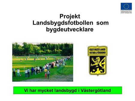 Projekt Landsbygdsfotbollen som bygdeutvecklare Vi har mycket landsbygd i Västergötland.