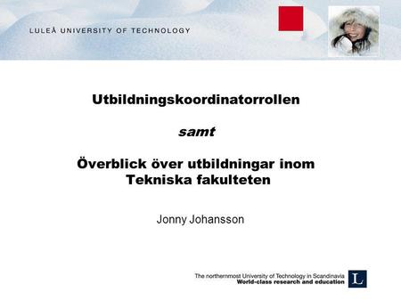 Utbildningskoordinatorrollen samt Överblick över utbildningar inom Tekniska fakulteten Jonny Johansson.
