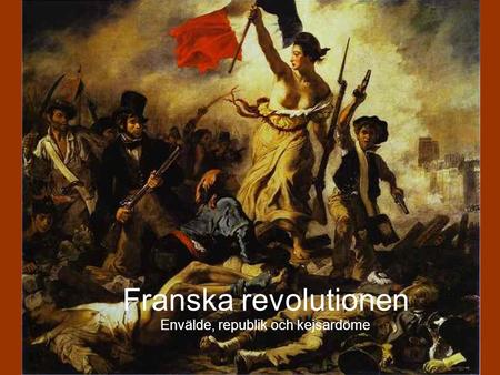 Franska revolutionen Envälde, republik och kejsardöme.