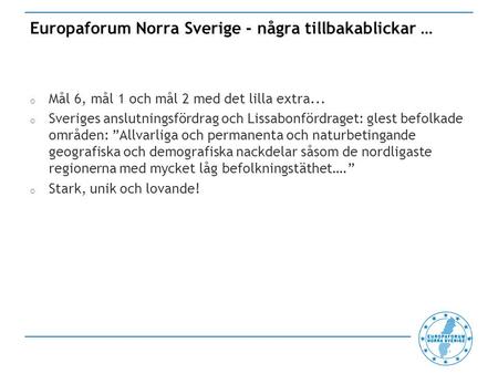 Europaforum Norra Sverige - några tillbakablickar … o Mål 6, mål 1 och mål 2 med det lilla extra... o Sveriges anslutningsfördrag och Lissabonfördraget:
