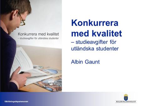 Konkurrera med kvalitet – studieavgifter för utländska studenter Albin Gaunt God morgon Tack för att vi fått komma hit.