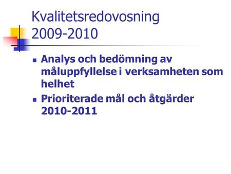 Kvalitetsredovosning 2009-2010  Analys och bedömning av måluppfyllelse i verksamheten som helhet  Prioriterade mål och åtgärder 2010-2011.