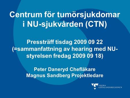 Centrum för tumörsjukdomar i NU-sjukvården (CTN) Pressträff tisdag 2009 09 22 (=sammanfattning av hearing med NU-styrelsen fredag 2009 09 18) Peter.