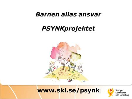 Barnen allas ansvar PSYNKprojektet www.skl.se/psynk.