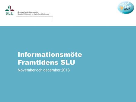 Informationsmöte Framtidens SLU November och december 2013.