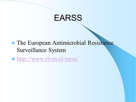 EARSS  The European Antimicrobial Resistance Surveillance System 