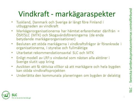 1 SLC För en levande landsbygd SLC - Svenska lantbruksproducenternas centralförbund Vindkraft - markägaraspekter • Tyskland, Danmark och Sverige är långt.