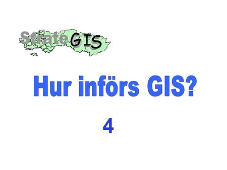 G I S Strate Hur införs GIS? 4.