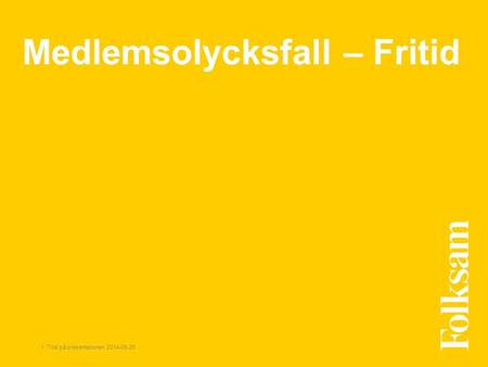 1 Titel på presentationen 2014-06-26 Medlemsolycksfall – Fritid.