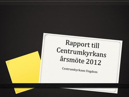 Rapport till Centrumkyrkans årsmöte 2012 Centrumkyrkans Ungdom.