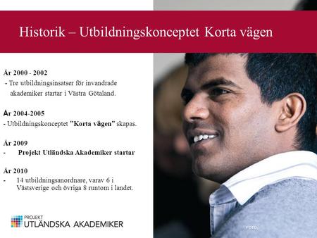 Historik – Utbildningskonceptet Korta vägen FOTO: År 2000 - 2002 - Tre utbildningsinsatser för invandrade akademiker startar i Västra Götaland. Å r 2004-2005.