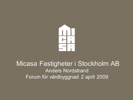 Affärsidé MICASA ska erbjuda ett attraktivt och anpassat boende för människor i Stockholms stad i behov av stöd och trygghet Micasa Fastigheter i Stockholm.