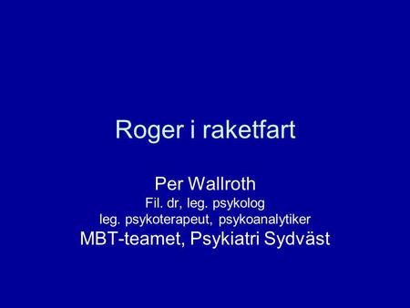Roger i raketfart Per Wallroth MBT-teamet, Psykiatri Sydväst