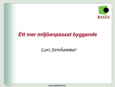 Www.bastaonline.se 2009-04-271 Ett mer miljöanpassat byggande Lars Jarnhammar.