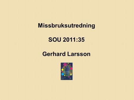 Missbruksutredning SOU 2011:35 Gerhard Larsson.
