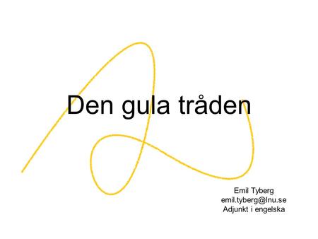 Den gula tråden Emil Tyberg emil.tyberg@lnu.se Adjunkt i engelska.