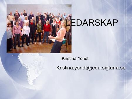 LEDARSKAP Kristina Yondt Kristina.yondt@edu.sigtuna.se.