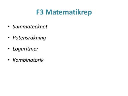 F3 Matematikrep Summatecknet Potensräkning Logaritmer Kombinatorik.