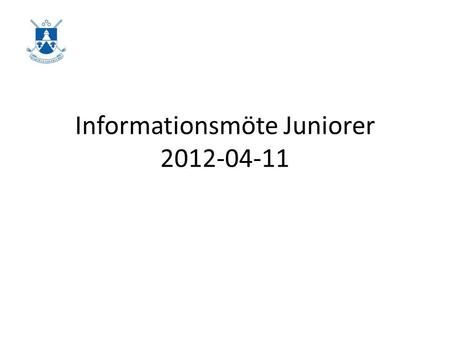 Informationsmöte Juniorer 2012-04-11. Träningen Grönt kort och teori Aktiviteter Övriga tävlingar Juniorrepresentanter Information Övrigt Program.