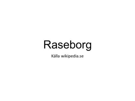 Raseborg Källa wikipedia.se.