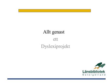 Allt genast ett Dyslexiprojekt. Projektets syfte • att främja läsning • inspirera Östergötlands olika aktörer inom området • synkronisera detta projekt.