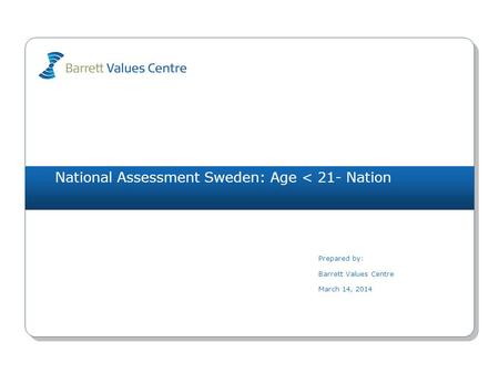 National Assessment Sweden: Age < 21- Nation Prepared by: Barrett Values Centre March 14, 2014.