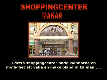 I detta shoppingcenter hade kvinnorna en möjlighet att välja en make bland olika män.....
