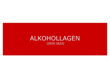 ALKOHOLLAGEN (2010:1622).