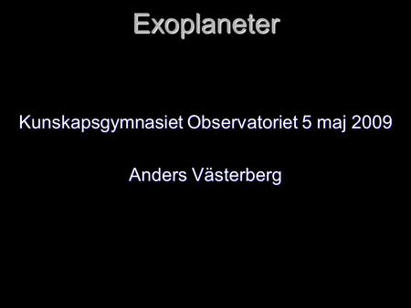 Kunskapsgymnasiet Observatoriet 5 maj 2009 Anders Västerberg