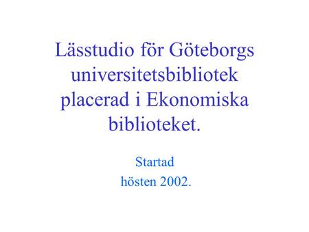 Lässtudio för Göteborgs universitetsbibliotek placerad i Ekonomiska biblioteket. Startad hösten 2002.