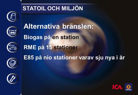 STATOIL OCH MILJÖN Alternativa bränslen: Biogas på en station RME på 15 stationer E85 på nio stationer varav sju nya i år.
