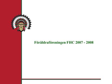 Föräldraföreningen FHC 2007 - 2008. Föräldraföreningens syfte och mål: Föräldraföreningen skall verka för att bibehålla de låga avgifterna genom att ”dra.