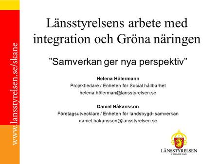 Länsstyrelsens arbete med integration och Gröna näringen ”Samverkan ger nya perspektiv” Helena Hölermann Projektledare / Enheten för Social hållbarhet.