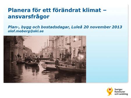 Planera för ett förändrat klimat – ansvarsfrågor Plan-, bygg och bostadsdagar, Luleå 20 november 2013