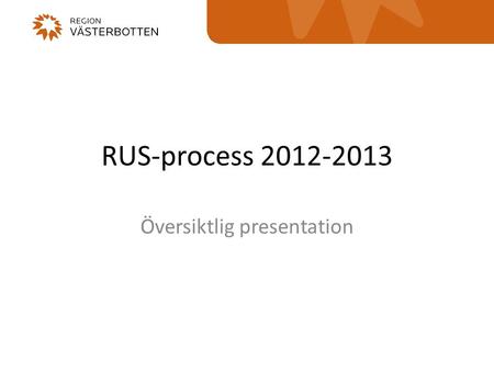 RUS-process 2012-2013 Översiktlig presentation. Förordning 2007:713 om regionalt tillväxtarbete 7 § Det regionala utvecklingsprogrammet ska utgöra en.