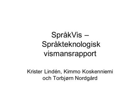 SpråkVis – Språkteknologisk vismansrapport Krister Lindén, Kimmo Koskenniemi och Torbjørn Nordgård.