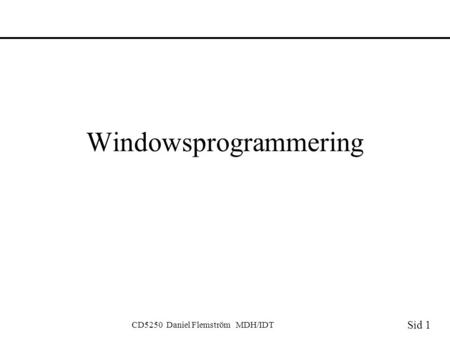 Sid 1 CD5250 Daniel Flemström MDH/IDT Windowsprogrammering.