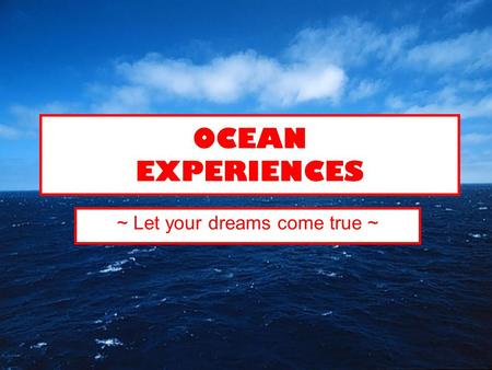 OCEAN EXPERIENCES ~ Let your dreams come true ~. Ocean Experiences •Affärsidé –Vi erbjuder unika och annorlunda kryssningsupplevelser –något annat än.