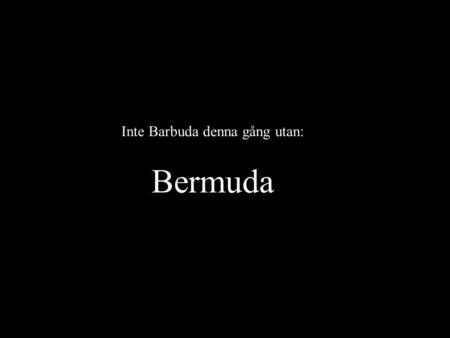 Inte Barbuda denna gång utan: Bermuda. Efter lite knappt åtta dygn till havs kommer vi fram till Bermuda. Bermuda Harbour Control ger oss tillstånd att.