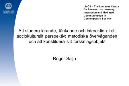 LinCS – The Linnaeus Centre for Research on Learning, Interaction and Mediated Communication in Contemporary Society Att studera lärande, tänkande och.