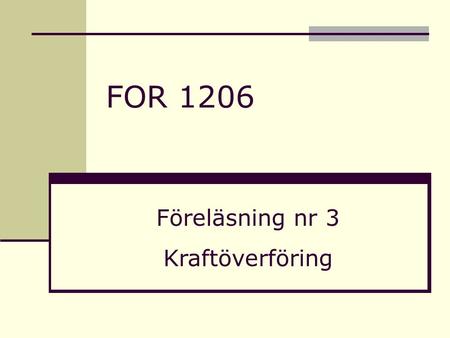 FOR 1206 Föreläsning nr 3 Kraftöverföring.