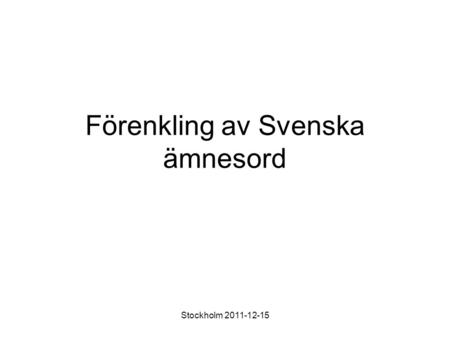 Stockholm 2011-12-15 Förenkling av Svenska ämnesord.